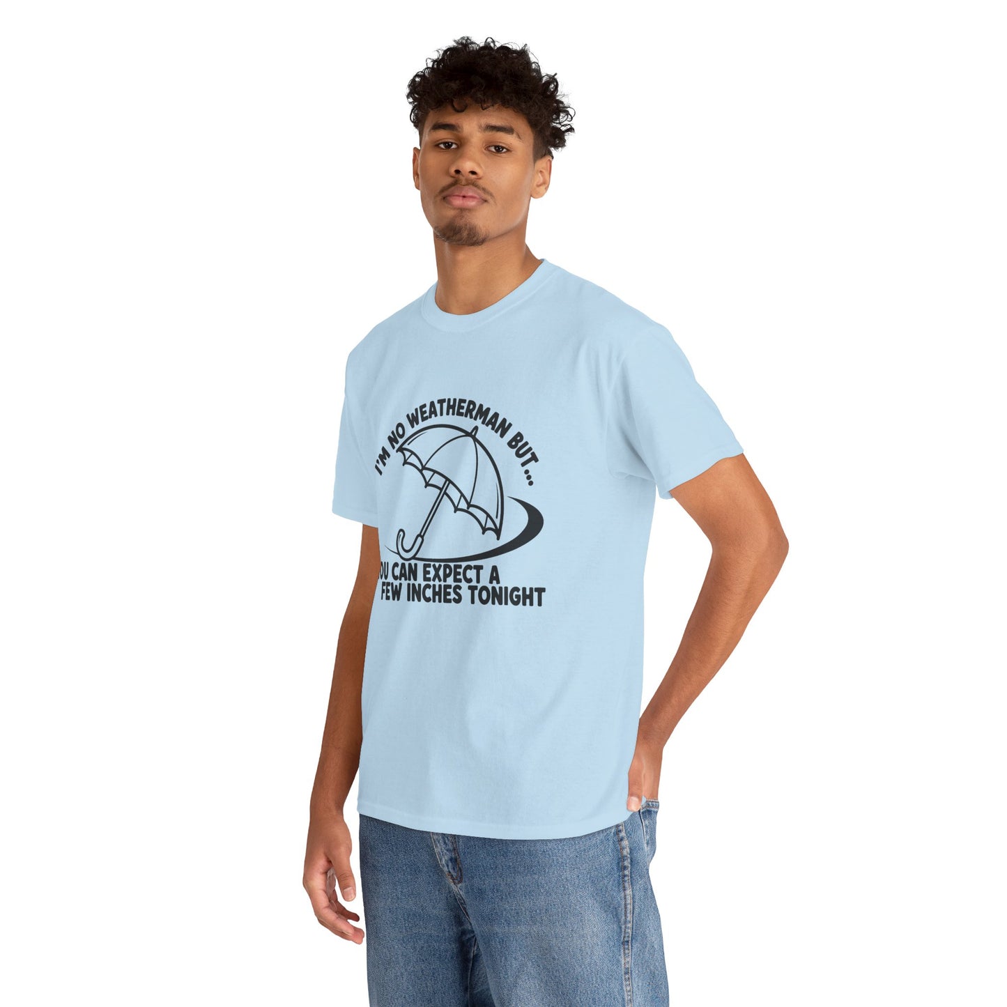 I’m No Weatherman But… You Can Expect A Few Inches Tonight T Shirt