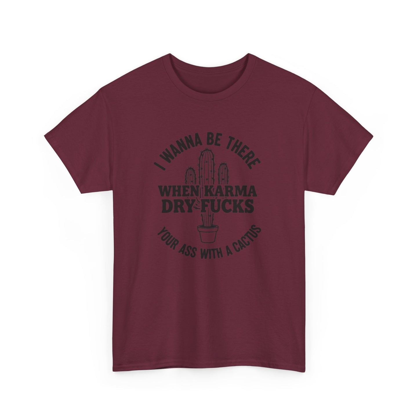 When Karma Dry Fucks Your Ass With A Cactus T Shirt