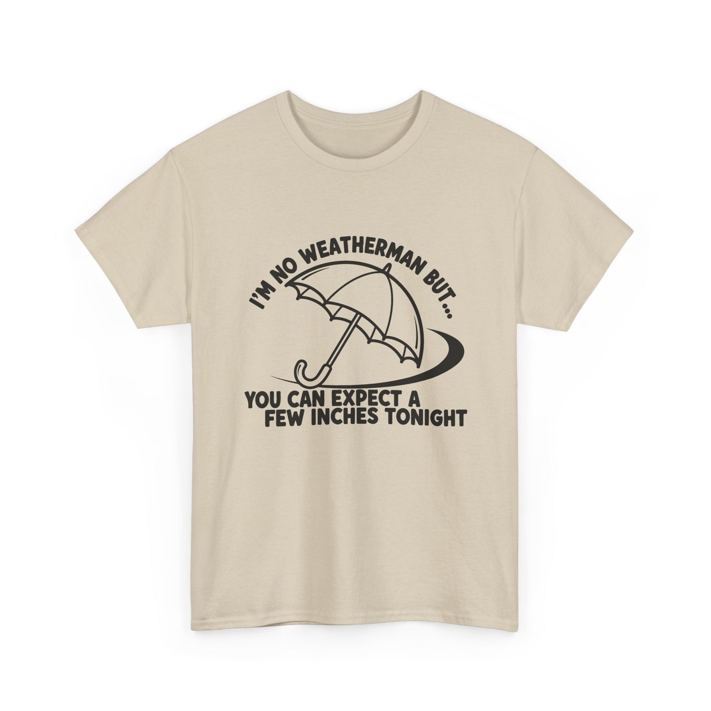 I’m No Weatherman But… You Can Expect A Few Inches Tonight T Shirt