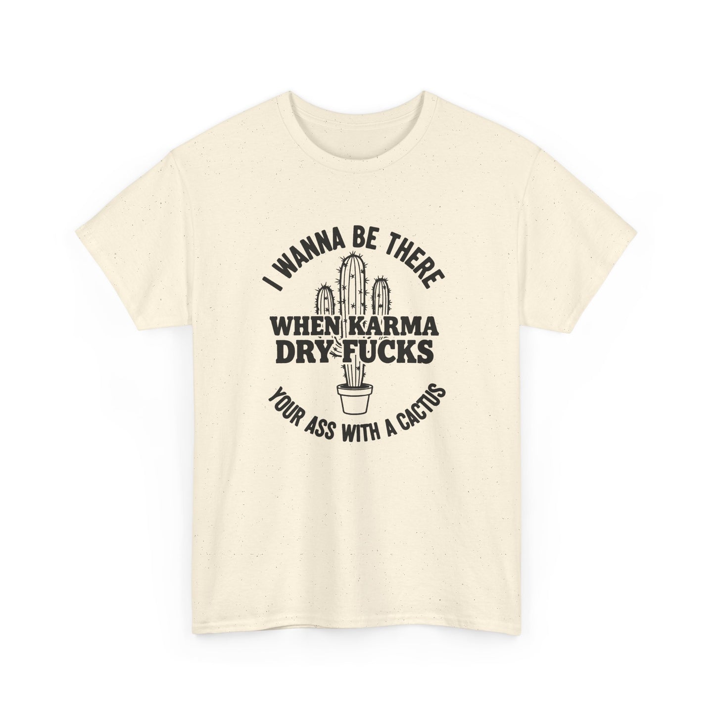 When Karma Dry Fucks Your Ass With A Cactus T Shirt