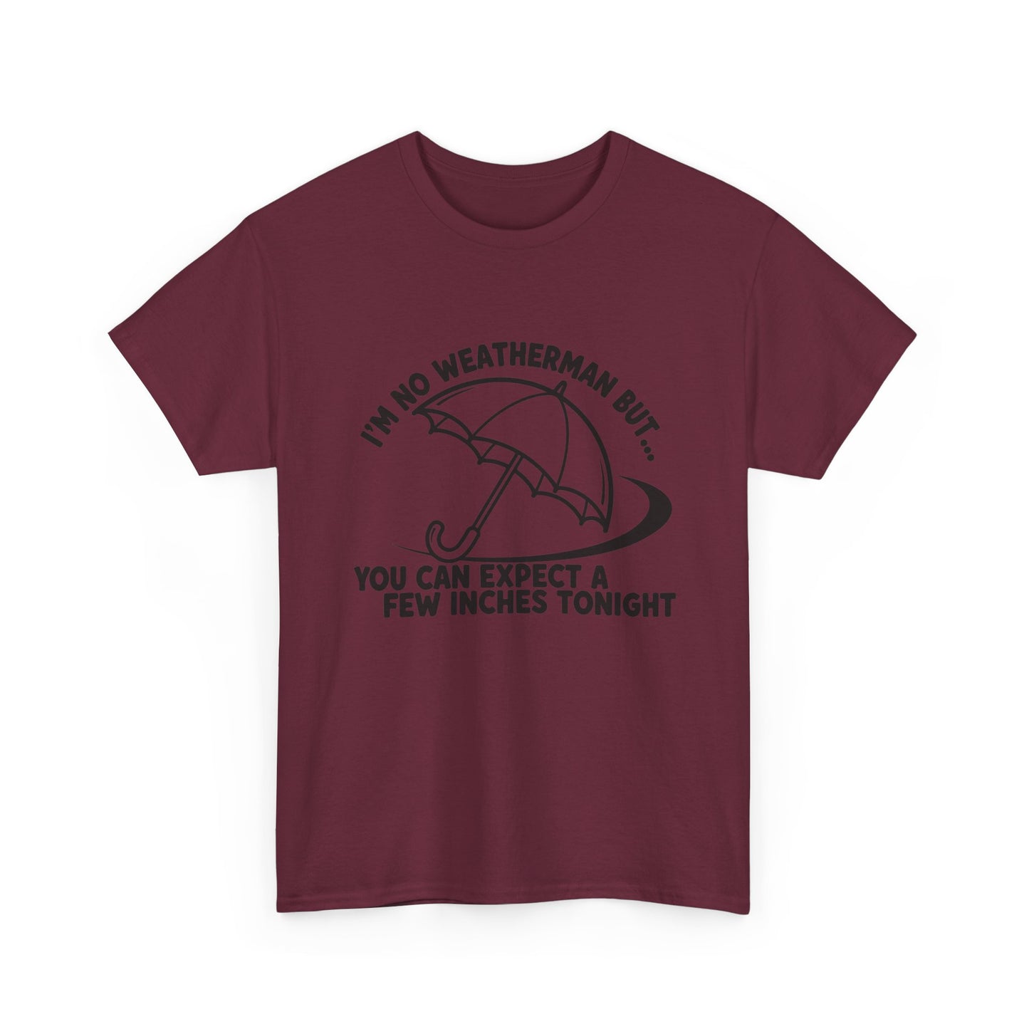 I’m No Weatherman But… You Can Expect A Few Inches Tonight T Shirt