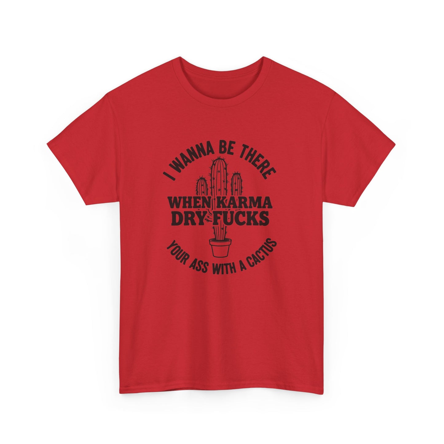 When Karma Dry Fucks Your Ass With A Cactus T Shirt
