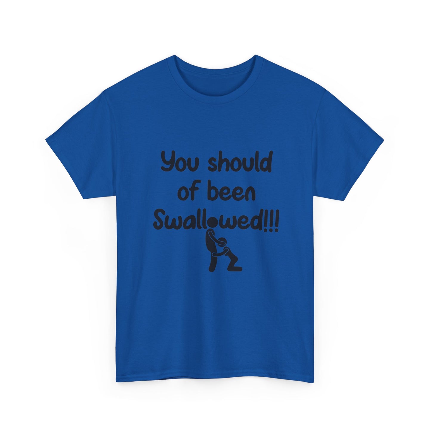 You Should of Been Swallowed T Shirt
