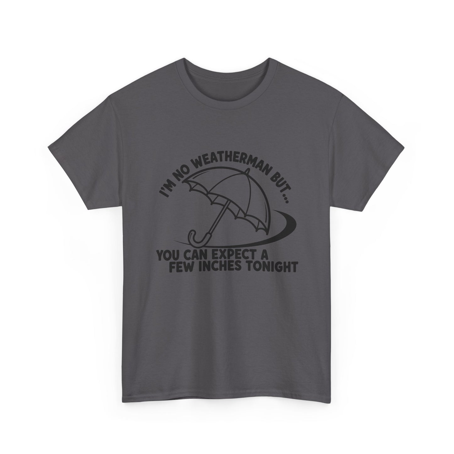 I’m No Weatherman But… You Can Expect A Few Inches Tonight T Shirt