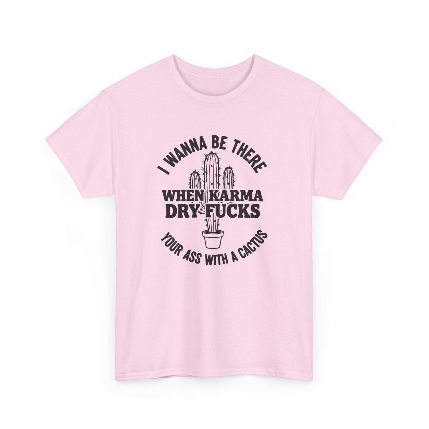When Karma Dry Fucks Your Ass With A Cactus T Shirt