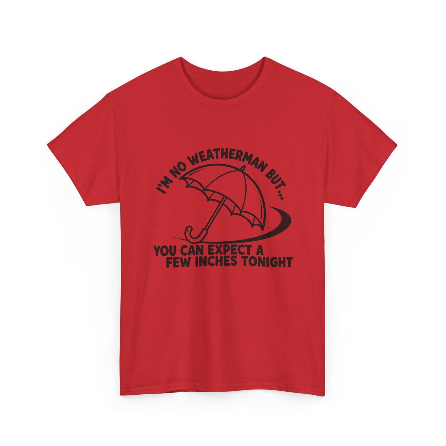 I’m No Weatherman But… You Can Expect A Few Inches Tonight T Shirt