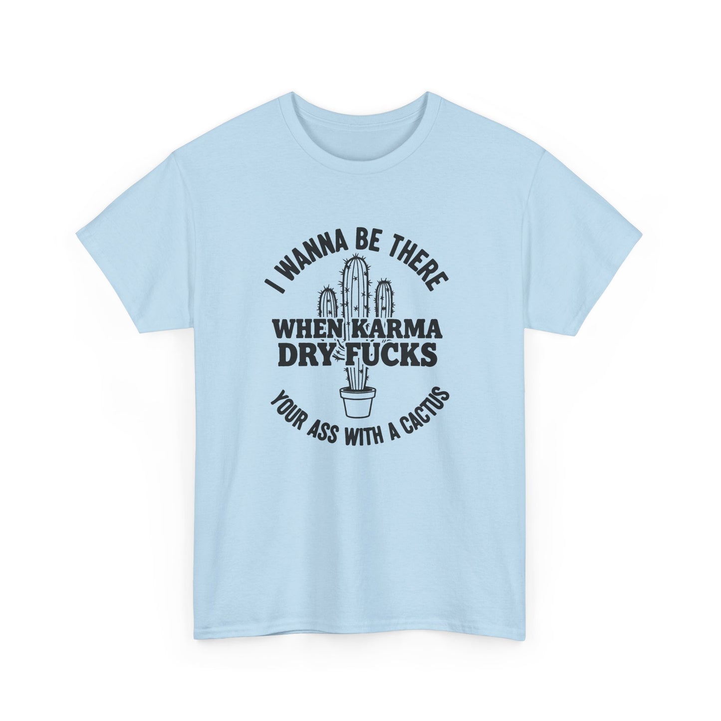 When Karma Dry Fucks Your Ass With A Cactus T Shirt