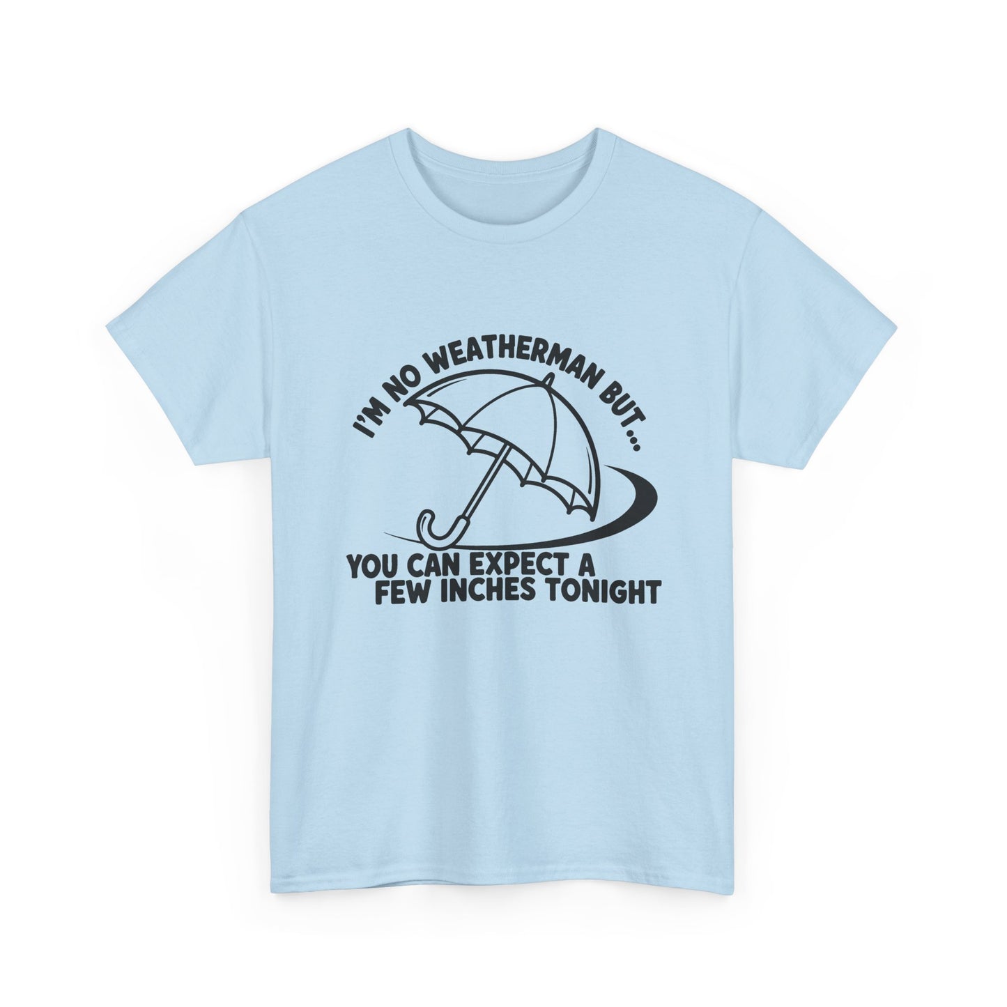 I’m No Weatherman But… You Can Expect A Few Inches Tonight T Shirt