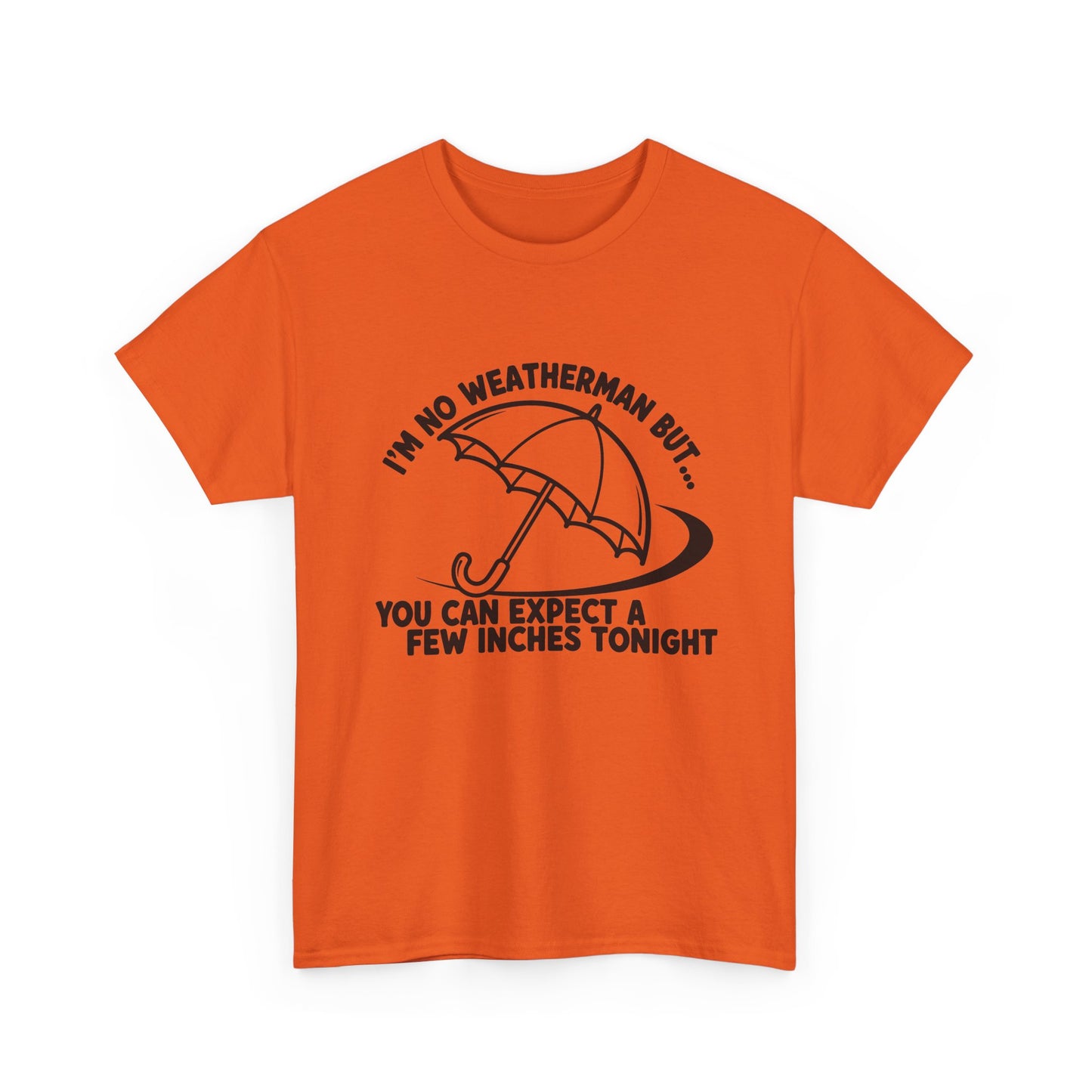 I’m No Weatherman But… You Can Expect A Few Inches Tonight T Shirt