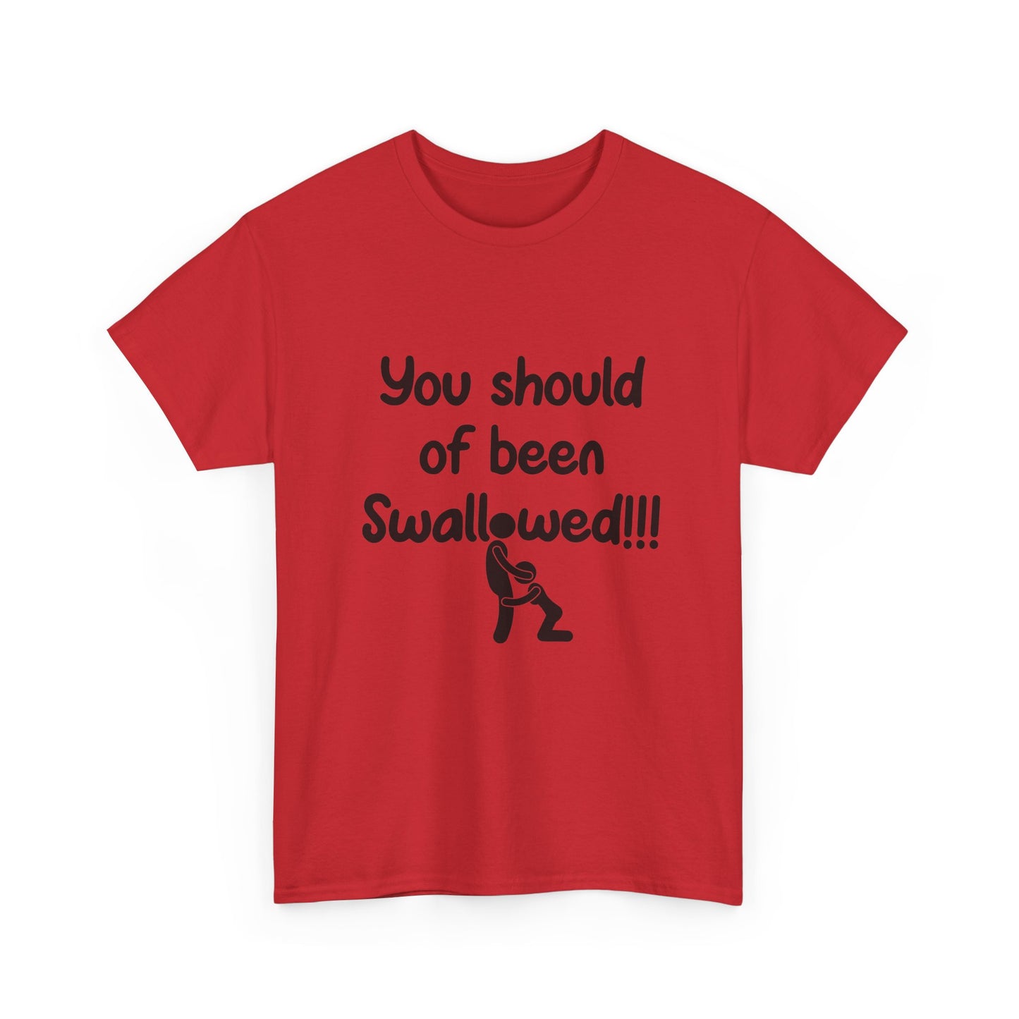 You Should of Been Swallowed T Shirt