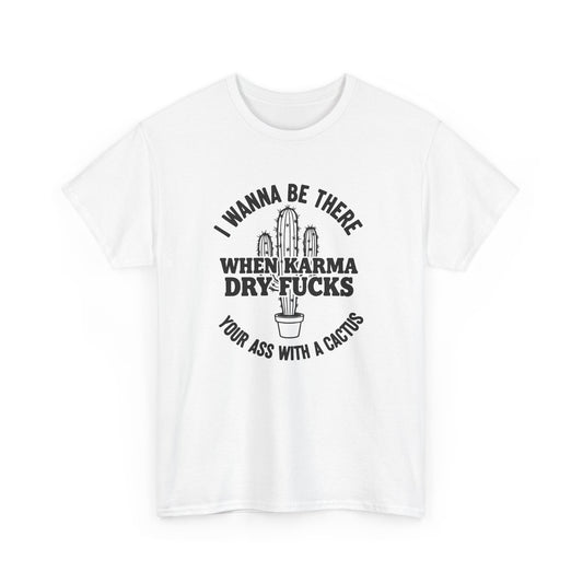 When Karma Dry Fucks Your Ass With A Cactus T Shirt