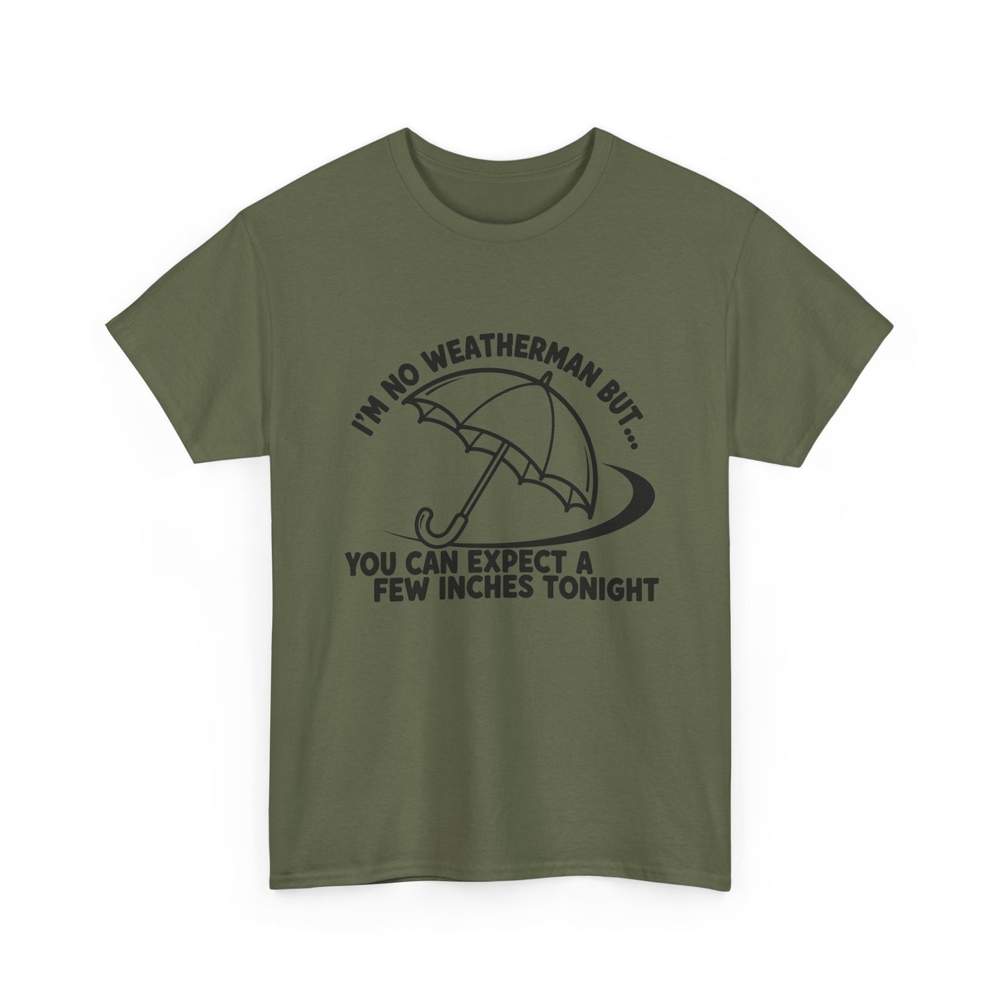 I’m No Weatherman But… You Can Expect A Few Inches Tonight T Shirt