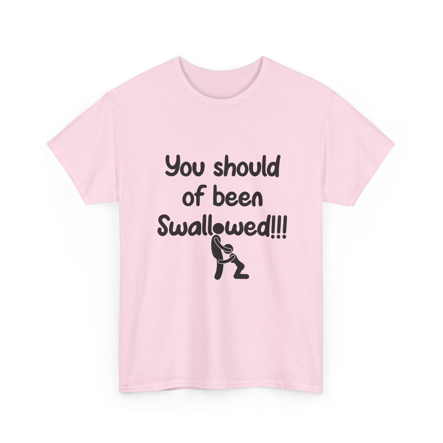 You Should of Been Swallowed T Shirt