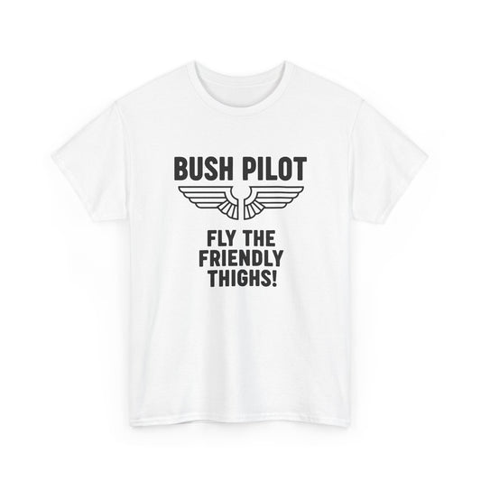 Bush Pilot T‑Shirt — “Fly the Friendly Thighs!” T Shirt