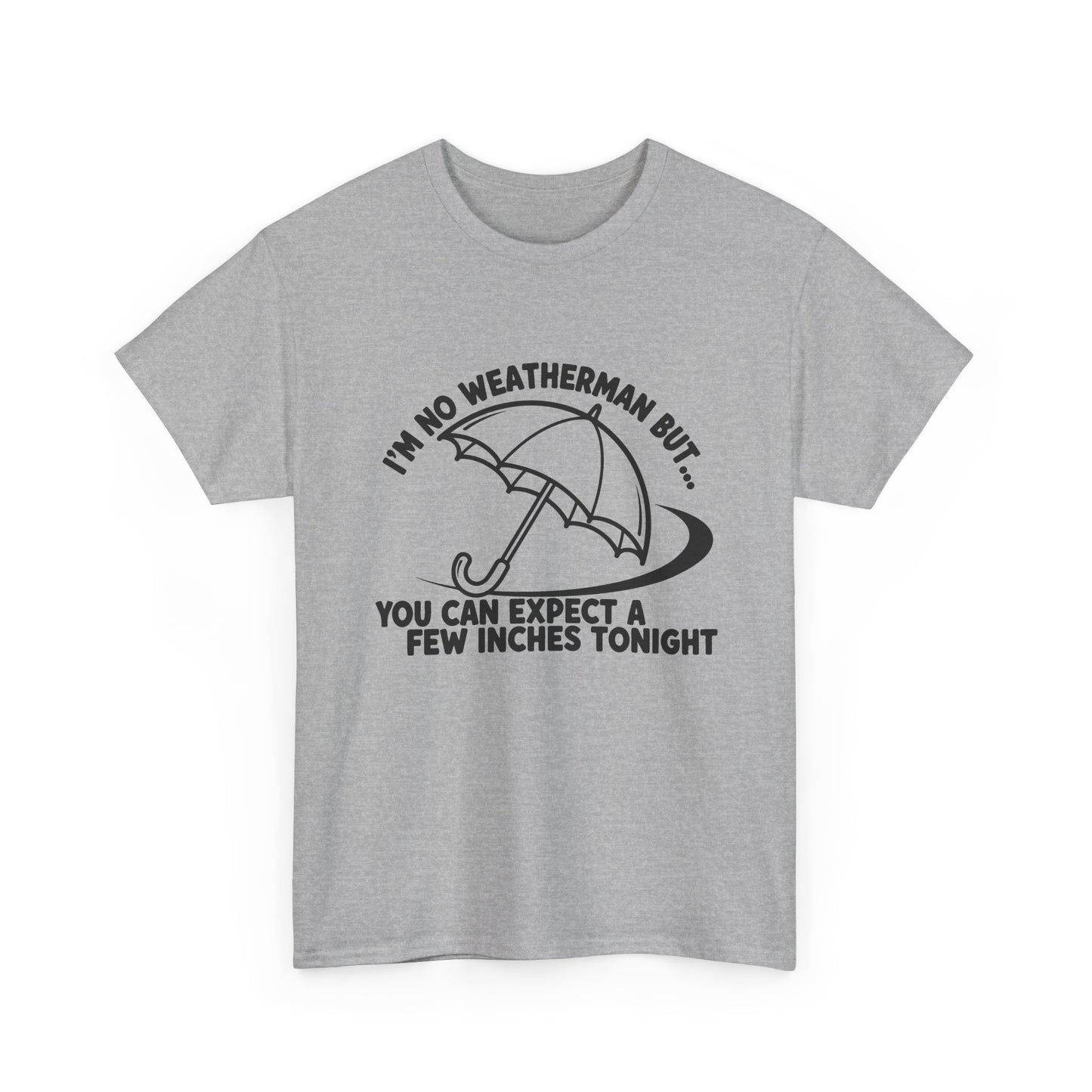 I’m No Weatherman But… You Can Expect A Few Inches Tonight T Shirt