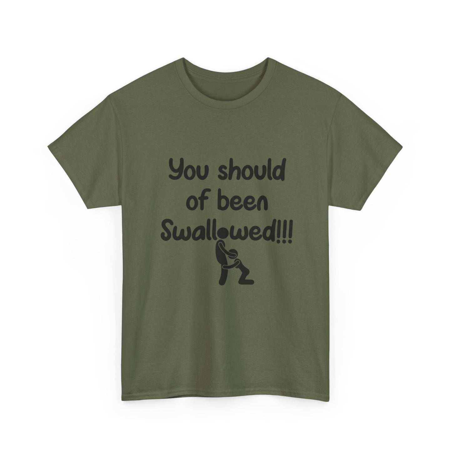 You Should of Been Swallowed T Shirt