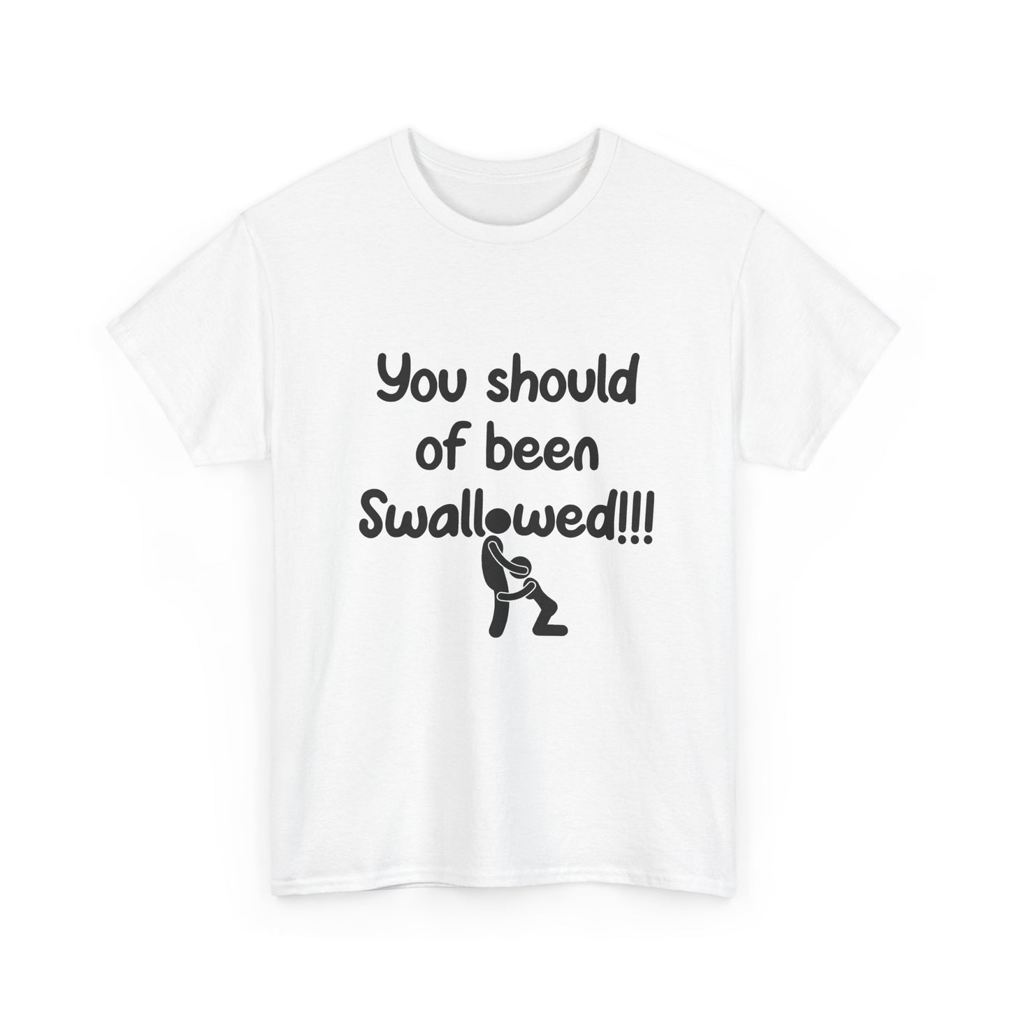 You Should of Been Swallowed T Shirt