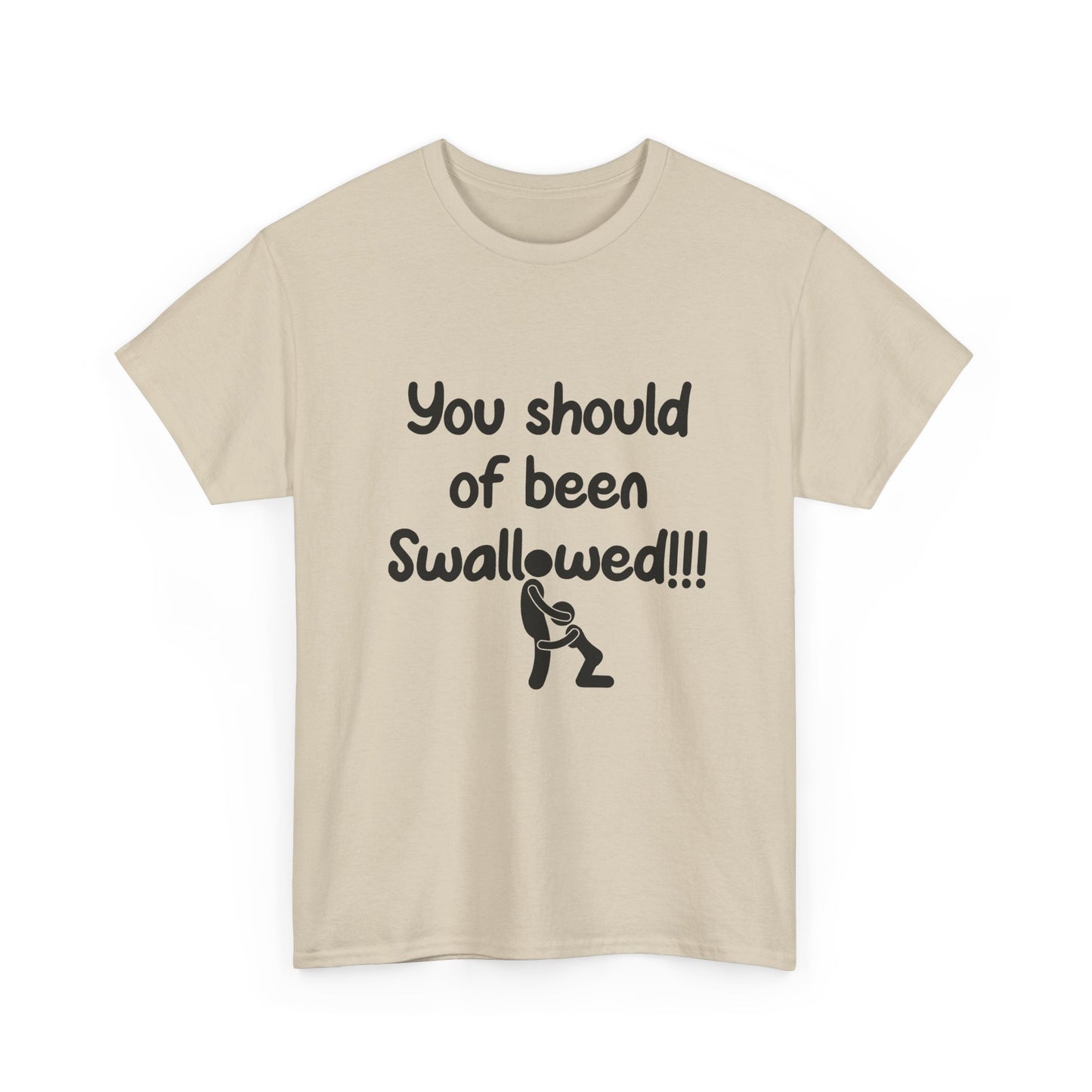 You Should of Been Swallowed T Shirt