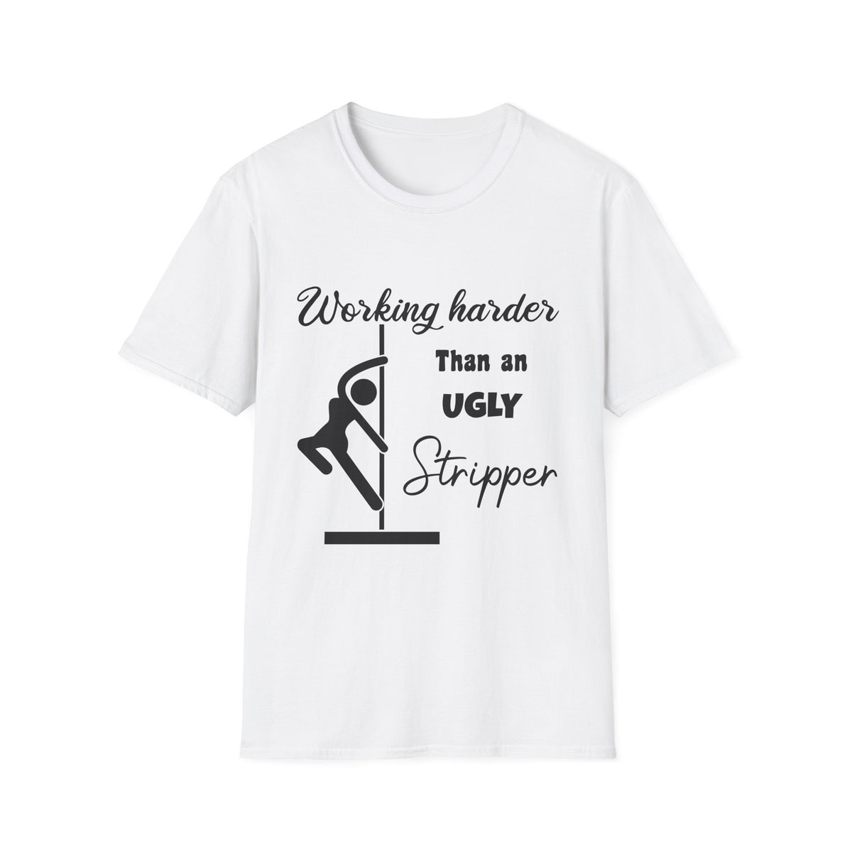 Working Harder Than an Ugly Stripper T-Shirt