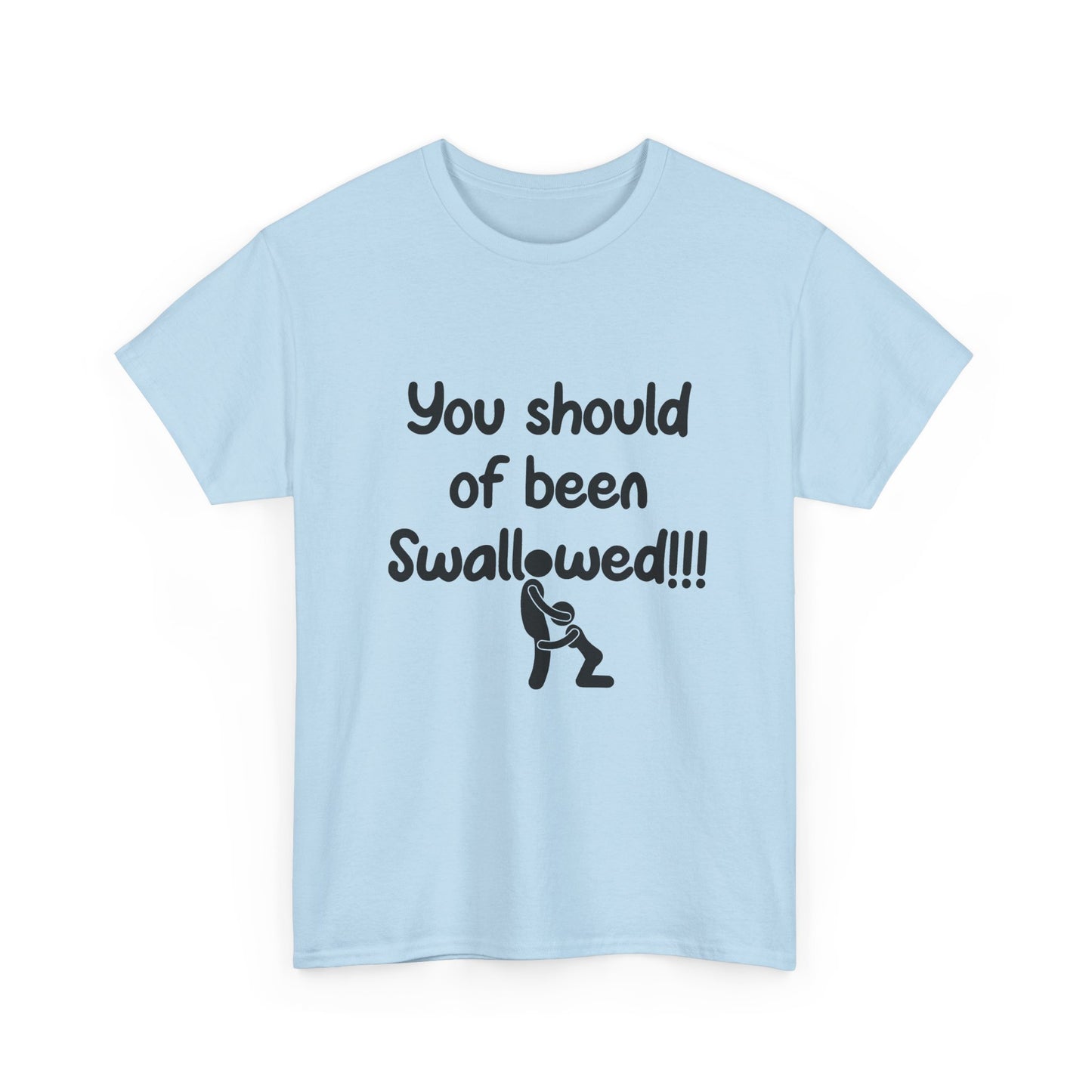 You Should of Been Swallowed T Shirt