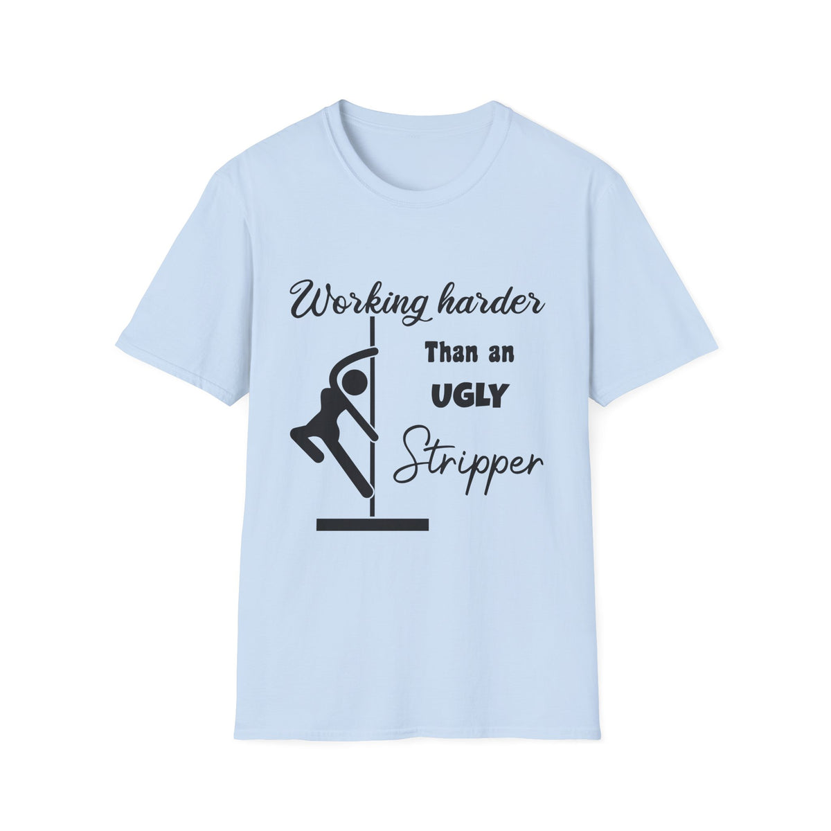 Working Harder Than an Ugly Stripper T-Shirt