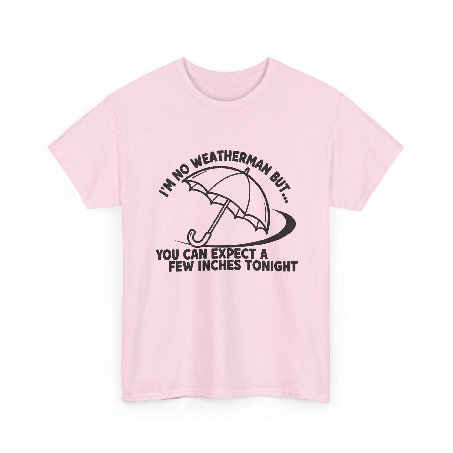 I’m No Weatherman But… You Can Expect A Few Inches Tonight T Shirt
