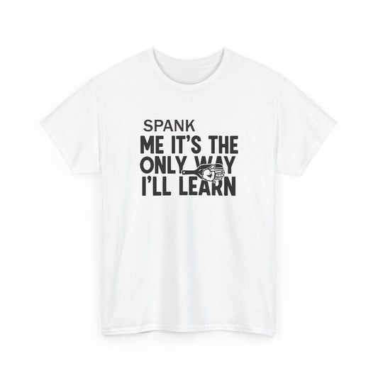 Spank Me It's The Only Way I'll Learn T-Shirt
